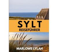 SYLT REISEFÜHRER 2026: Entdecken Sie Deutschlands luxuriösestes Inselparadies