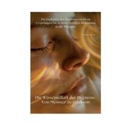 Die Wissenschaft der Hypnose: Von Mesmer zu Erickson: Die Evolution der Hypnose von ihren Ursprüngen bis zu ihrer heutigen Bedeutung in der Therapie