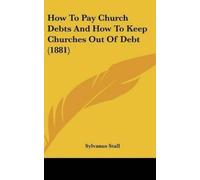Sylvanus Stall How to Pay Church Debts and How to Keep Church (Copertina rigida)