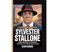 SYLVESTER STALLONE (A Biography Book For Kids): From Underdog to Champion: The Story of a Never-Give-Up Hero