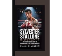 SYLVESTER STALLONE BIOGRAPHY: How a Fighter Became a Legend - The Inspiring Journey of Grit, Passion, and Success