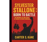 SYLVESTER STALLONE: BORN TO BATTLE: THE UNTAMED LIFE AND LEGACY OF CINEMA’S ULTIMATE UNDERDOG