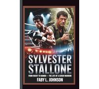 SYLVESTER STALLONE From Rocky to Rambo- The Life of a Screen Warrior