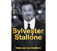 Sylvester Stallone: Nato per combattere