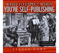 Sylvia Cary What to Expect When You're Self-Publishing (Tascabile)