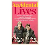 Accidental Lives: How Two Intrepid Women Travelled the World, Ran an Unconventional PR Company and Set Up a Charity in India: How two intrepid women ... PR company an set up a company in India