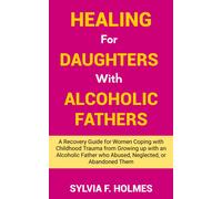 Sylvia Homes HEALING FOR DAUGHTERS WITH ALCOHOLIC FATHERS: A Recover (Tascabile)
