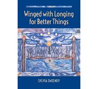 Sylvia Sweeney Winged with Longing for Better Things (Tascabile)