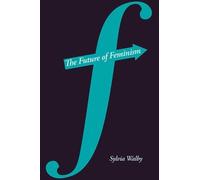 Sylvia Walby The Future of Feminism (Tascabile)