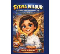 SYLVIA WILBUR Inspirational Female Inventors For Kids: Unlock the Mind of a Creator Who Transformed Dreams into Reality and Inspired the World