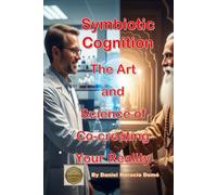 Symbiotic Cognition: The Art and Science of Co-creating Your Reality: Neuroscience and Quantum Physics to Co-Create Your Reality, The Brain's ... Learn the Coherent Design of Your Universe.