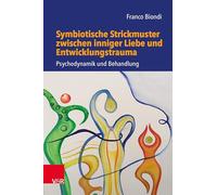 Symbiotische Strickmuster zwischen inniger Liebe und Entwicklungstrauma: Psychodynamik und Behandlung