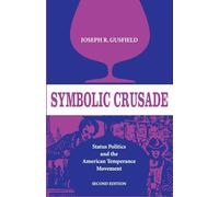 Symbolic Crusade: Status Politics and the American Temperance Movement