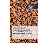 SYMBOLIC MEANING OF GOLD EMBROIDERY PATTERNS IN UZBEKISTAN: Monograph