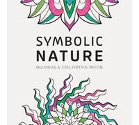 Symbolic Nature Mandala Coloring Book: For mindfulness, inspiration and reflection