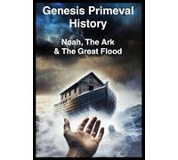 Symbolism in Scripture: Genesis Primeval History - Noah, The Ark And Great Flood