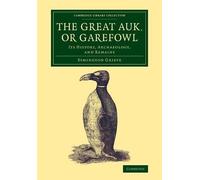 The Great Auk, or Garefowl: Its History, Archaeology, and Remains - Grieve...