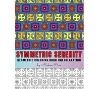 Symmetric Serenity - Geometric Coloring Book for Relaxation: Relax and unwind with this mesmerizing geometric designs for mindful coloring