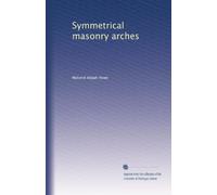 Symmetrical masonry arches, including natural stone, plain-concrete, and reinforced-concrete arches; for the use of technical schools, engineers, and computers in designing arches according to the elastic theory