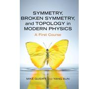 Symmetry, Broken Symmetry, and Topology in Modern Physics: A First Course
