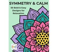 Symmetry & Calm: A Bold and Easy Coloring Book for Adults: Simple Symmetrical Nature Patterns for Relaxation and Anxiety Relief. Large Print & Neurodivergent Friendly Designs