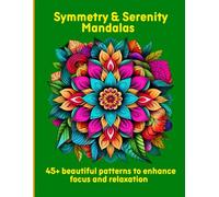 Symmetry & Serenity Mandalas: 45+ beautiful patterns to enhance focus and relaxation