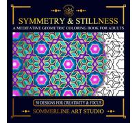 Symmetry & Stillness: A Meditative Geometric Coloring Book for Adults: Featuring Intricate Pattern Designs for Mindful Creativity