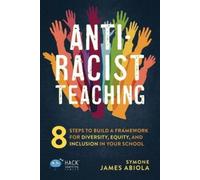 Symone James Abiola Anti-Racist Teaching (Tascabile) Hack Learning