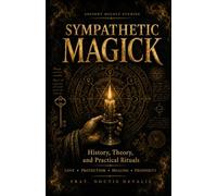 SYMPATHETIC MAGICK: History, Theory, and Practical Rituals for Love, Protection, Healing, and Prosperity: 7