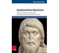 Symphonisches Mysterium: Einheit Und Vielfalt Der Darstellung in Der Theologia Platonica Des Proklos, Buch I-iii: Band 011