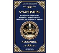 Symposium: A Banquet of Perspectives - Xenophon's Dialogue on Eros, Friendship, and the Deeds of Socrates: 388