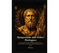 Symposium and Other Dialogues: Four Complete Socratic Dialogues of Plato on Love, Virtue, Rhetoric, and Power, Newly Translated from the Greek