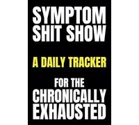Symptom Shitshow: A Daily Tracker For The Chronically Exhausted: Daily Pain & Symptom Journal | Chronic Illness Management Diary | Track Pain, Symptoms, Triggers & More | Funny Chronic Pain Journal
