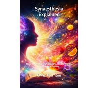 Synaesthesia Explained: How the Brain Sees Colours, Tastes Words, and Shapes Reality