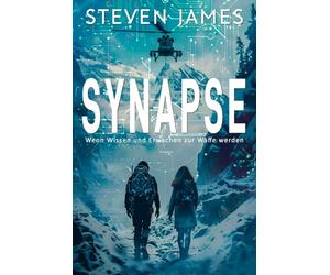 Synapse - Wenn Wissen und Erwachen zur Waffe werden: Ein Techno-Thriller über künstliche Intelligenz und tödliche Manipulation