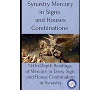 Synastry Mercury in Signs and Houses Combinations: 144 In-Depth Readings of Mercury in Every Sign and House Combination in Synastry