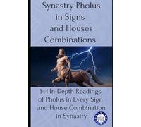 Synastry Pholus in Signs and Houses Combinations: 144 In-Depth Readings of Pholus in Every Sign and House Combination in Synastry: 18