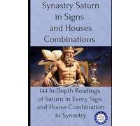 Synastry Saturn in Signs and Houses Combinations: 144 In-Depth Readings of Saturn in Every Sign and House Combination in Synastry: 7