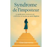 Syndrome de l'imposteur: Le guide pour croire en soi, s’affirmer et ne plus se sentir illégitime