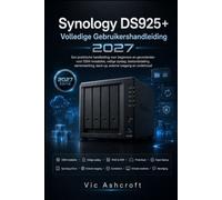 Synology DS925+ Complete gebruikershandleiding 2027: Een praktische handleiding voor beginners tot gevorderden over DSM-installatie, veilige opslag, ... back-up, toegang op afstand enOnderhoud