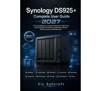 Synology DS925+ Complete User Guide 2027: A Practical Beginner-to-Advanced Manual for DSM Setup, Secure Storage, File Sharing, Collaboration, Backup, Remote Access, and Maintenance