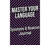 Synonyms & Nuances Journal: Choose the right word. Express yourself clearly.