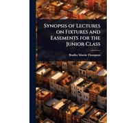 Synopsis of Lectures on Fixtures and Easements for the Junior Class