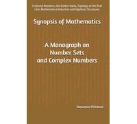 Synopsis of Mathematics: A Monograph on Number Sets and Complex Numbers: Irrational Numbers, the Golden Ratio, Topology of the Real Line, Mathematical Induction and Algebraic Structures