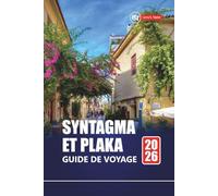 SYNTAGMA ET PLAKA GUIDE DE VOYAGE 2026: Les meilleures choses à faire, les joyaux cachés, la cuisine locale et les visites à pied pour votre aventure à Athènes
