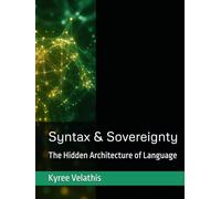 Syntax & Sovereignty: The Hidden Architecture of Language
