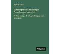 Syntaxe pratique de la langue française pour les anglais: Syntaxe pratique de la langue française pour les anglais