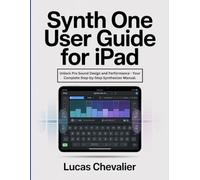 Synth One User Guide for iPad: Unlock Pro Sound Design and Performance - Your Complete Step-by-Step Synthesizer Manual.