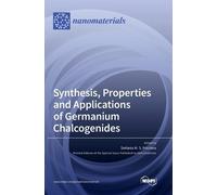 Synthesis, Properties and Applications of Germanium Chalcogen (Copertina rigida)