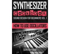 SYNTHESIZER COOKBOOK: How to Use Oscillators: 1